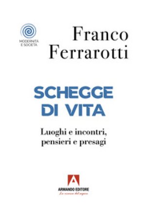 Schegge di vita. Luoghi e incontri, pensieri e presagi Franco Ferrarotti