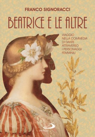 Beatrice e le altre. Viaggio nella Commedia di Dante attraverso i personaggi femminili Franco Signoracci