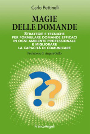 Magie delle domande. Strategie e tecniche per formulare domande efficaci in ogni ambiente professionale e migliorare la capacità di comunicare Carlo 