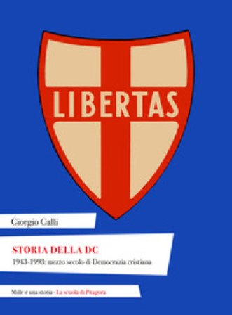 Storia della DC. 1943-1993: mezzo secolo di Democrazia cristiana Giorgio Galli