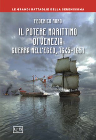 Il potere marittimo di Venezia. Guerra nell'Egeo, 1645-1651 Federico Moro
