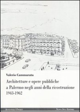 Architetture e opere pubbliche a Palermo negli anni della ricostruzione 1943-1962 Valerio Cammarata