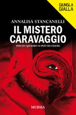 Il mistero Caravaggio. Per un quadro si può uccidere Annalisa Stancanelli