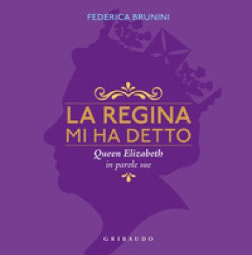 La regina mi ha detto. Queen Elizabeth in parole sue Federica Brunini