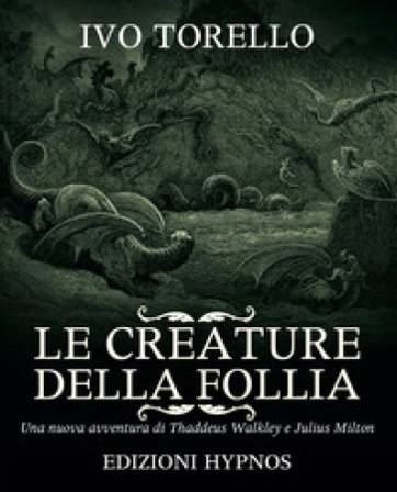 Le creature della follia. Una nuova avventura di Thaddeus Walkley e Julius Milton Ivo Torello