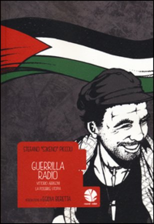 Guerrilla Radio. Vittorio Arrigoni, la possibile utopia Stefano «S3keno» Piccoli