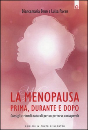 La menopausa prima, durante e dopo. Consigli e rimedi naturali per un percorso consapevole Biancamaria Brun
