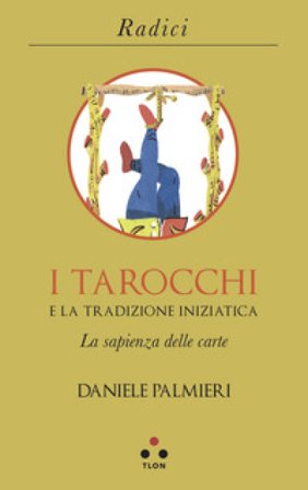 I tarocchi e la tradizione iniziatica. La sapienza delle carte Daniele Palmieri