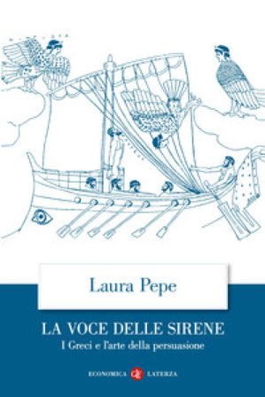 La voce delle sirene. I Greci e l'arte della persuasione Laura Pepe