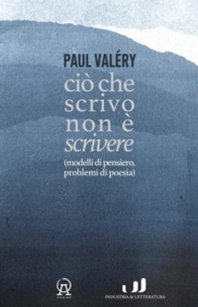 Ciò che scrivo non è scrivere (modelli di pensiero, problemi di poesia) Paul Valéry
