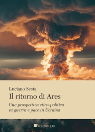 Il ritorno di Ares. Una prospettiva etico-politica su guerra e pace in Ucraina Luciano Sesta