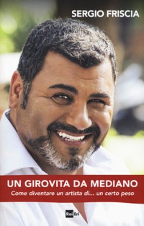 Un girovita da mediano. Come diventare un artista di... un certo peso Sergio Friscia