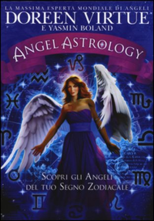 Angel astrology. Scopri gli angeli del tuo segno zodiacale Doreen Virtue