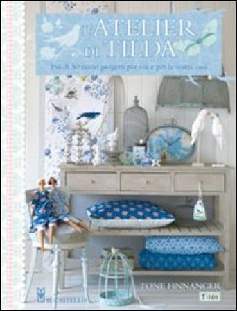 L'atelier di Tilda. Più di 50 nuovi progetti per voi e la vostra casa. Ediz. illustrata Tone Finnanger