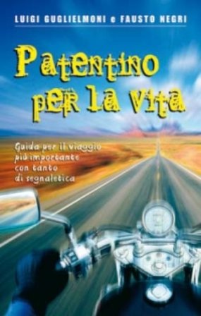 Patentino per la vita. Guida per il viaggio più importante con tanto di segnaletica Luigi Guglielmoni