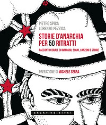 Storie d'anarchia per 50 ritratti. Racconto corale di immagini, sogni, canzoni e storie Pietro Spica
