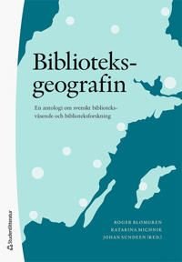 Biblioteksgeografin - en antologi om svenskt biblioteksväsende och biblioteksforskning, ISBN: 9789144159485