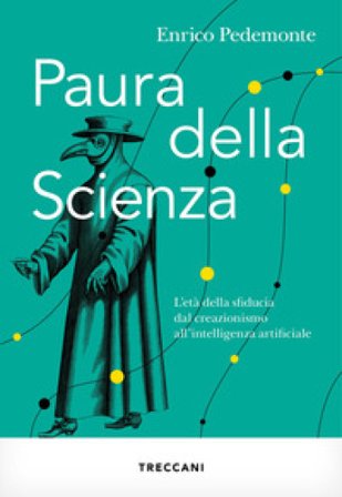Paura della scienza. L'età della sfiducia dal creazionismo all'intelligenza artificiale Enrico Pedemonte