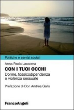 Con i tuoi occhi. Donne, tossicodipendenza e violenza sessuale Anna P. Lacatena