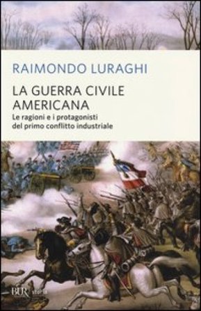 La guerra civile americana. Le ragioni e i protagonisti del primo conflitto industriale Raimondo Luraghi