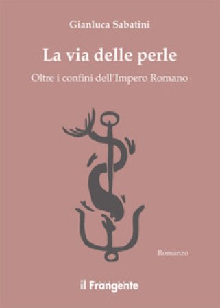 La via delle perle. Oltre i confini dell'Impero Romano Gianluca Sabatini