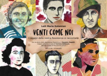 Venti come noi. I ragazzi della nostra Resistenza si raccontano Leili Maria Kalamian