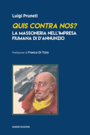 Quis contra nos? La massoneria nell'impresa fiumana di d'Annunzio Luigi Pruneti