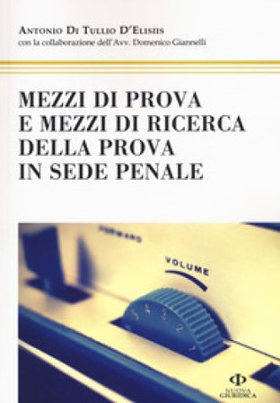 Mezzi di prova e mezzi di ricerca della prova in sede penale Antonio Di Tullio D'Elisiis