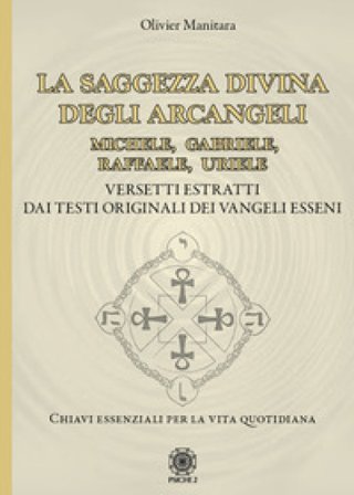 La saggezza divina degli Arcangeli. Michele, Gabriele, Raffaele, Uriele Olivier Manitara