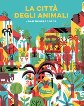 La città degli animali. Ediz. a colori Joan Negrescolor