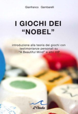 I giochi dei «Nobel». Introduzione alla teoria dei giochi con testimonianze personali su «A beautiful mind» e altri vip Gianfranco Gambarelli
