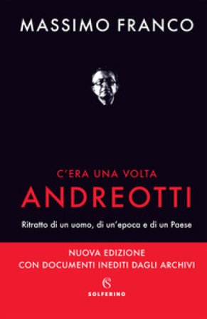 C'era una volta Andreotti. Ritratto di un uomo, di un'epoca e di un Paese. Nuova ediz. Massimo Franco