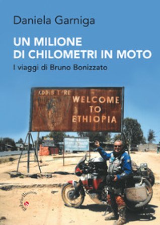 Un milione di chilometri in moto. I viaggi di Bruno Bonizzato Daniela Garniga