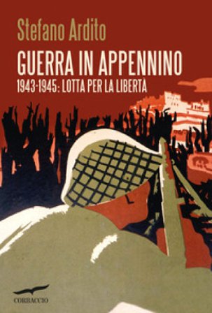 Guerra in Appennino. 1943-1945: lotta per la libertà Stefano Ardito