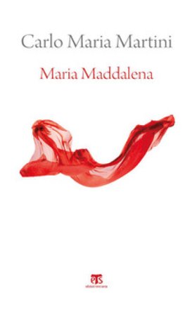 Maria Maddalena. Esercizi spirituali Carlo Maria Martini