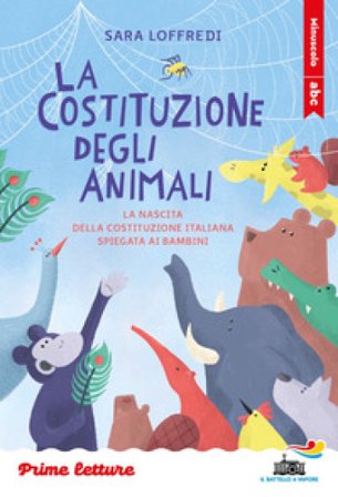 La costituzione degli animali. La nascita della Costituzione italiana spiegata ai bambini. Stampatello minuscolo. Ediz. a colori Sara Loffredi