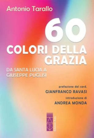 60 colori della Grazia. Da santa Lucia a Giuseppe Puglisi Antonio Tarallo
