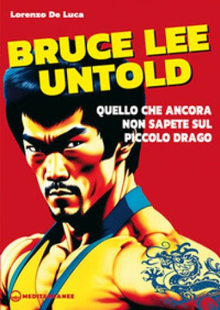Bruce Lee untold. Quello che ancora non sapete sul Piccolo Drago Lorenzo De Luca