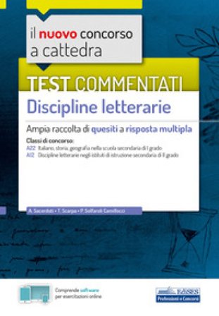 Il nuovo concorso a cattedra. Test commentati Discipline letterarie. Ampia raccolta di quesiti a risposta multipla. Classi A22, A12. Con software di 