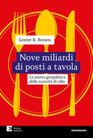 Nove miliardi di posti a tavola. La nuova geopolitica della scarsità di cibo Lester R. Brown
