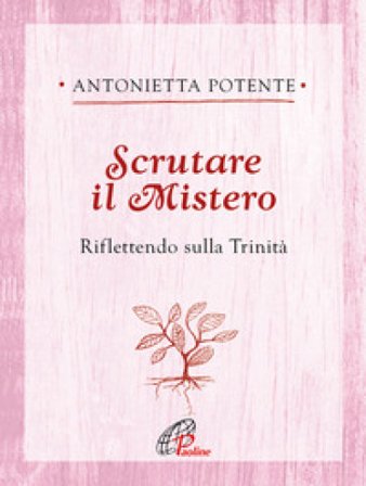 Scrutare il Mistero. Riflettendo sulla Trinità Antonietta Potente