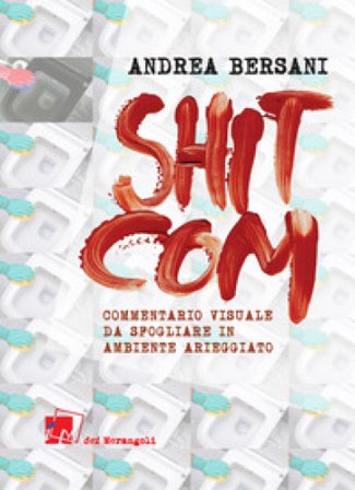 Shitcom. Commentario visuale da sfogliarsi in ambiente arieggiato Andrea Bersani