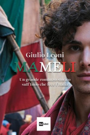 Mameli. Un grande romanzo storico sull'Inno che fece l'Italia Giulio Leoni