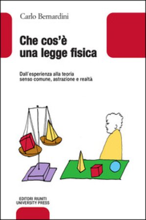 Che cos'è una legge fisica. Dall'esperienza alla teoria, senso comune, astrazione e realtà Carlo Bernardini