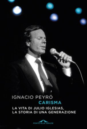 Carisma. La vita di Julio Iglesias, la storia di una generazione Ignacio Peyró