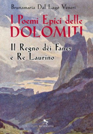 I poemi epici delle Dolomiti. I Fanes e Re Laurino Brunamaria Dal Lago Veneri