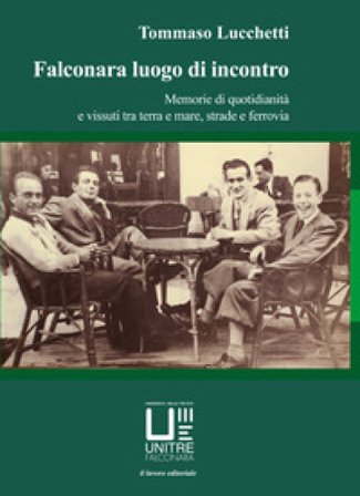 Falconara luogo di incontro. Memorie di quotidianità e vissuti tra terra e mare, strade e ferrovia Tommaso Lucchetti