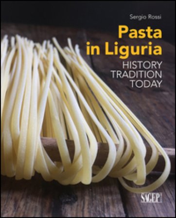 Pasta in Liguria. History, tradition, today Sergio Rossi
