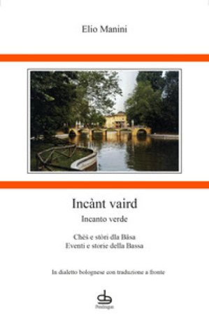 Incànt vaird-Incanto verde. Chès e stòri dla Bâsa-Eventi e storie della Bassa Elio Manini