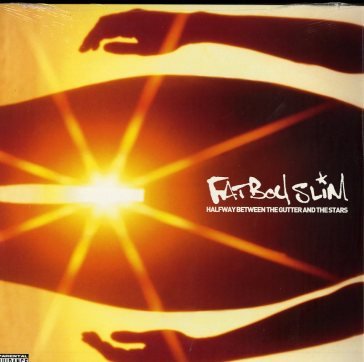 Halfway between the gutter and the stars Fatboy Slim